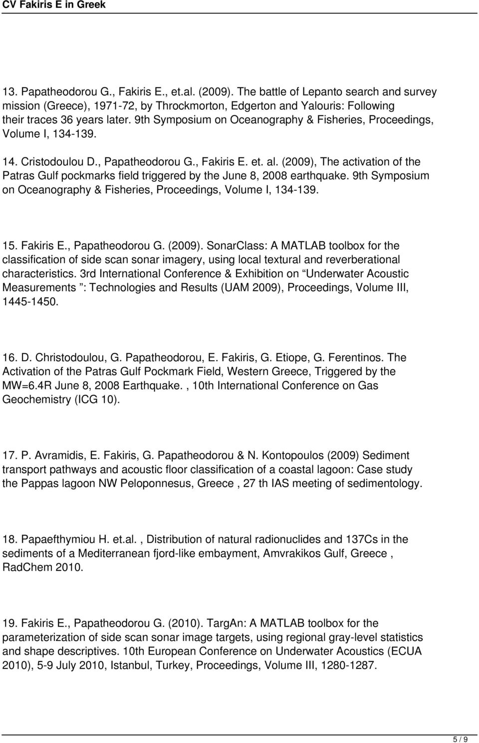 (2009), The activation of the Patras Gulf pockmarks field triggered by the June 8, 2008 earthquake. 9th Symposium on Oceanography & Fisheries, Proceedings, Volume I, 134-139. 15. Fakiris E.