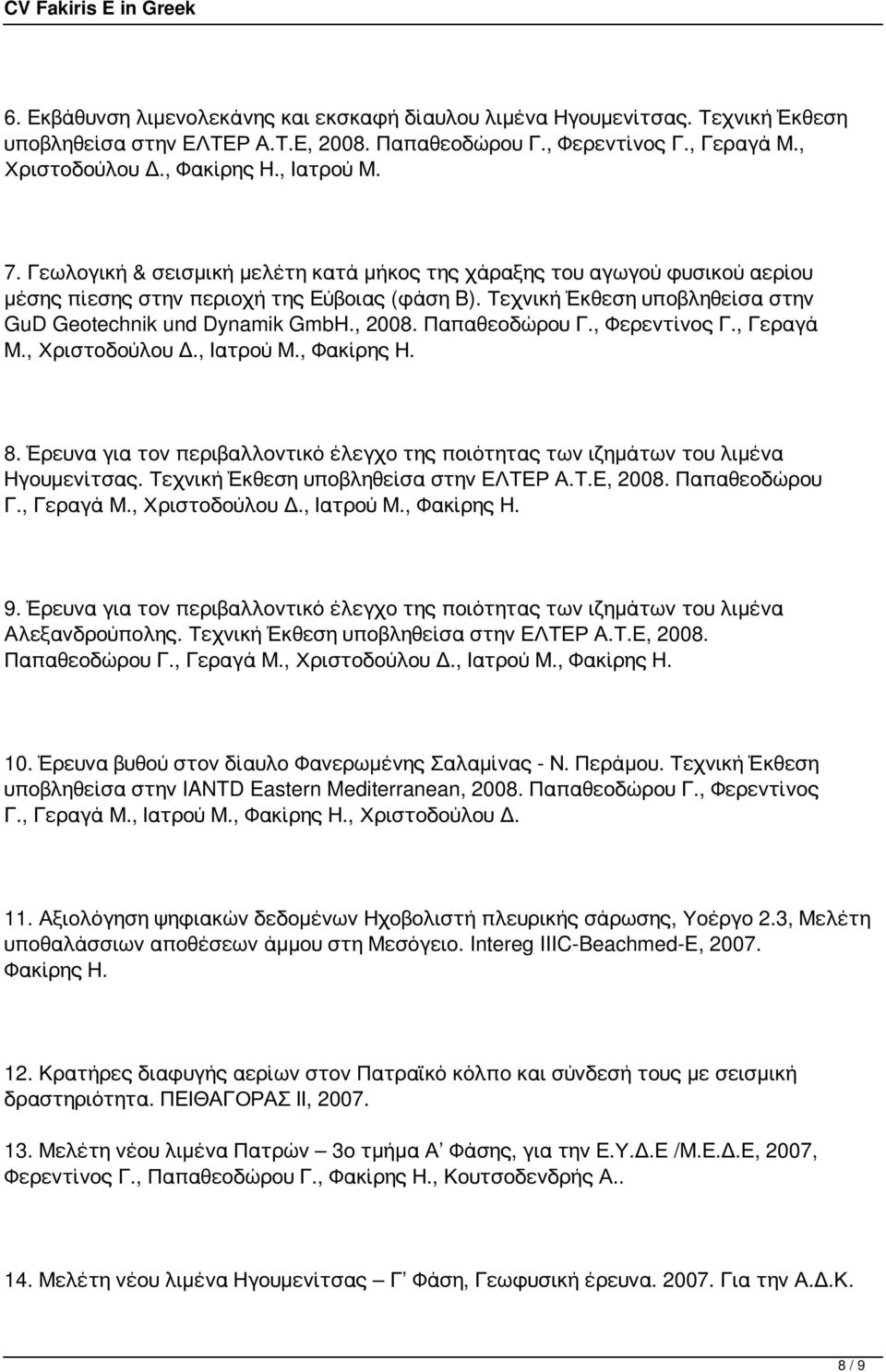 Παπαθεοδώρου Γ., Φερεντίνος Γ., Γεραγά Μ., Χριστοδούλου Δ., Ιατρού Μ., Φακίρης Η. 8. Έρευνα για τον περιβαλλοντικό έλεγχο της ποιότητας των ιζημάτων του λιμένα Ηγουμενίτσας.