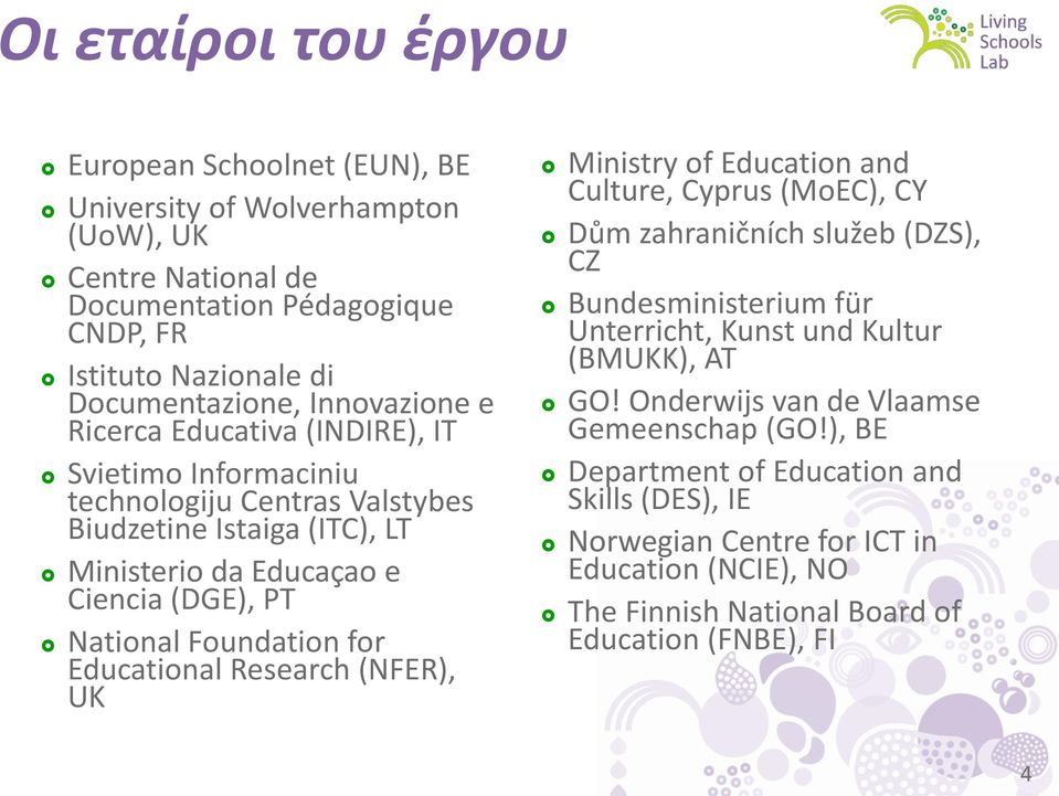 Foundation for Educational Research (NFER), UK Ministry of Education and Culture, Cyprus (MoEC), CY Dům zahraničních služeb (DZS), CZ Bundesministerium für Unterricht, Kunst und Kultur