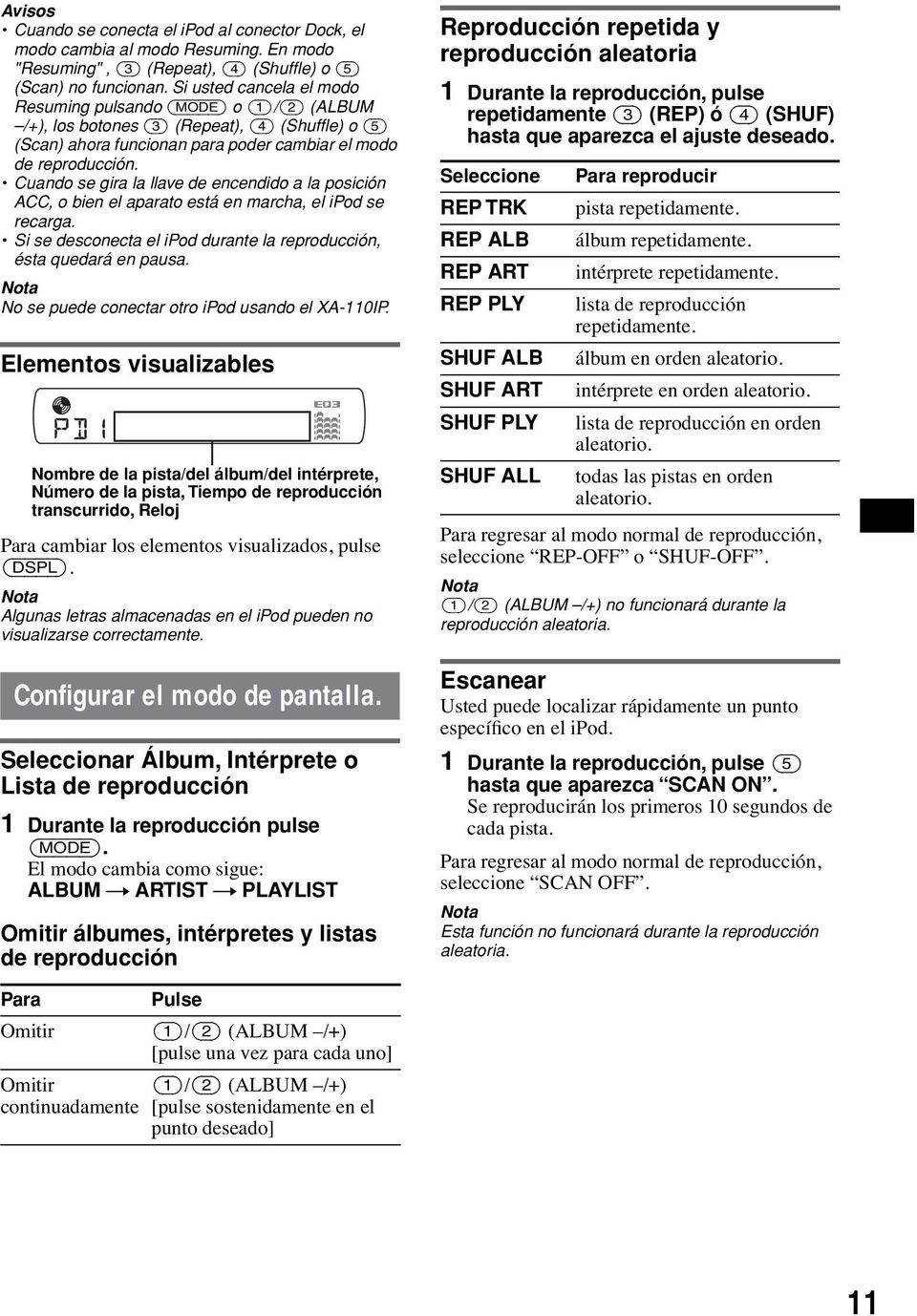 Cuando se gira la llave de encendido a la posición ACC, o bien el aparato está en marcha, el ipod se recarga. Si se desconecta el ipod durante la reproducción, ésta quedará en pausa.