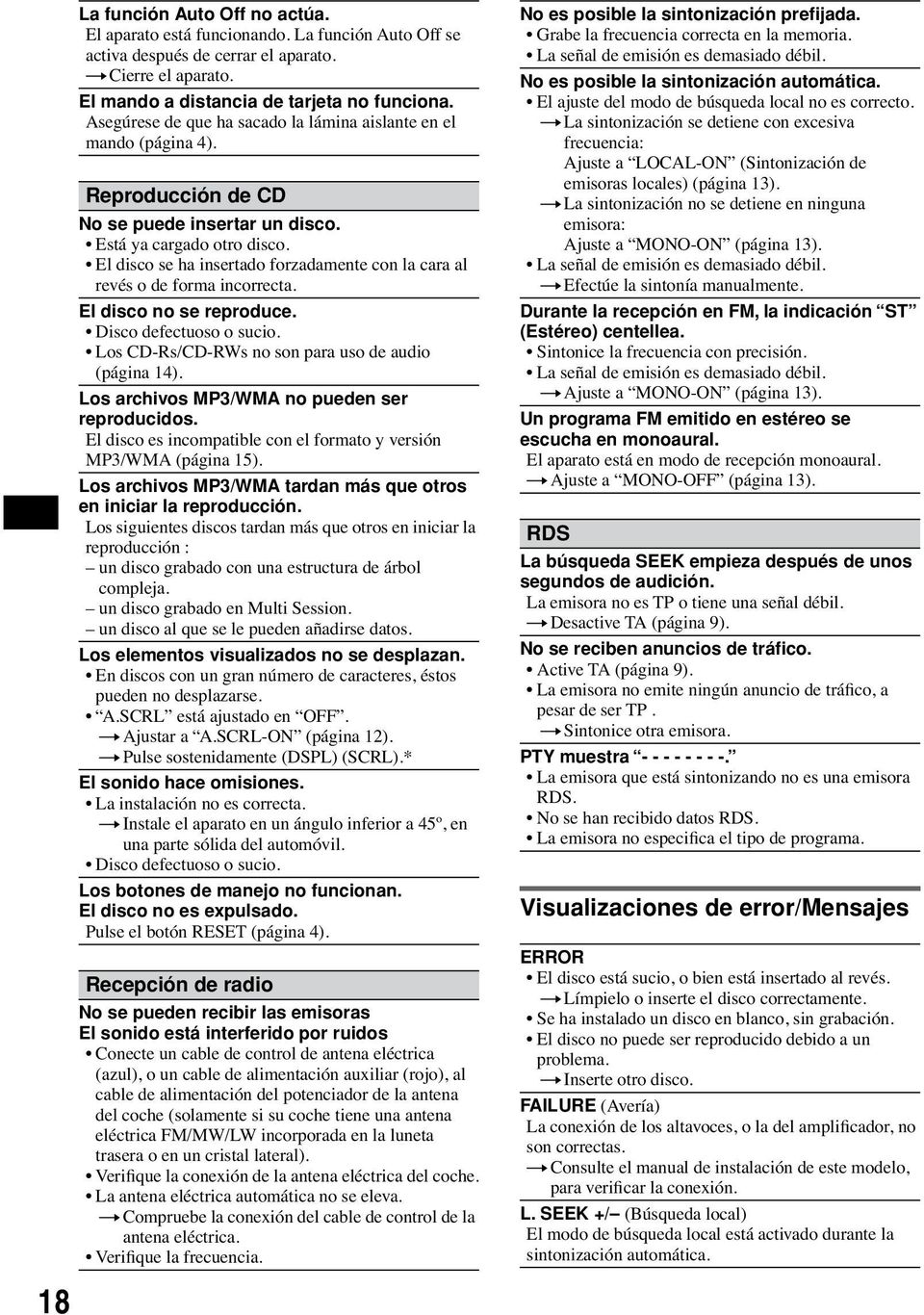 El disco se ha insertado forzadamente con la cara al revés o de forma incorrecta. El disco no se reproduce. Disco defectuoso o sucio. Los CD-Rs/CD-RWs no son para uso de audio (página 14).