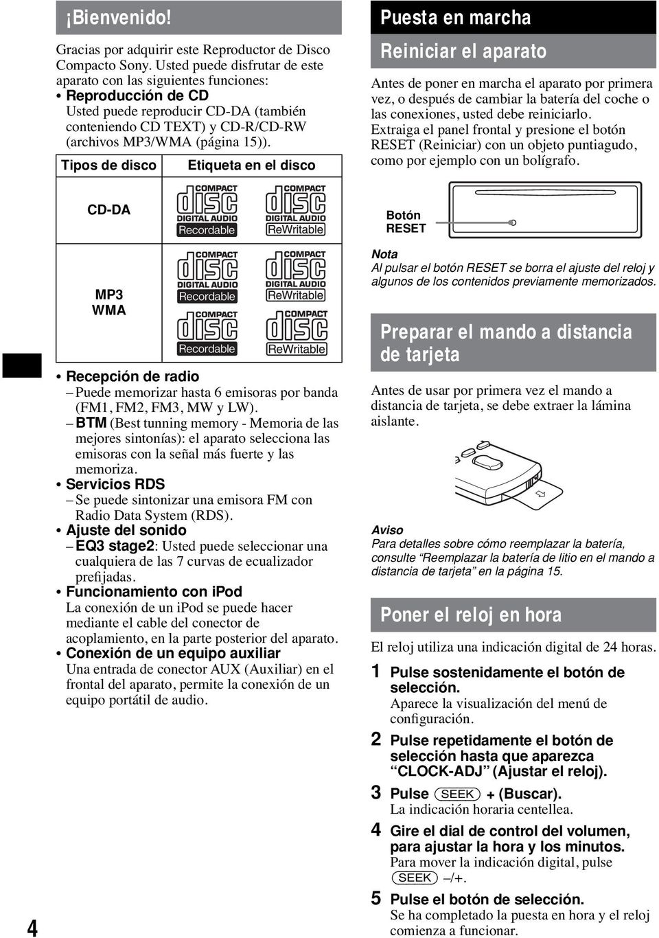 Tipos de disco Etiqueta en el disco Puesta en marcha Reiniciar el aparato Antes de poner en marcha el aparato por primera vez, o después de cambiar la batería del coche o las conexiones, usted debe