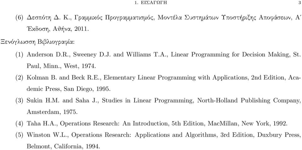 , Elementary Linear Programming with Applications, nd Edition, Academic Press, San Diego, 995. () Sukin H.M. and Saha J.