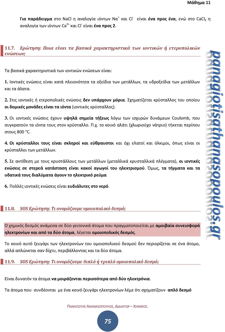 Ιοντικές ενώσεις είναι κατά πλειονότητα τα οξείδια των μετάλλων, τα υδροξείδια των μετάλλων και τα άλατα. 2. Στις ιοντικές ή ετεροπολικές ενώσεις δεν υπάρχουν μόρια.