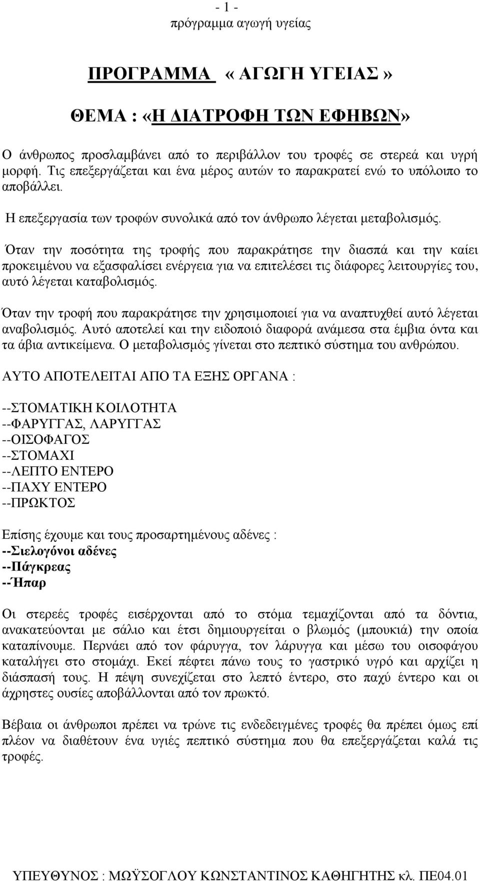 Όταν την ποσότητα της τροφής που παρακράτησε την διασπά και την καίει προκειμένου να εξασφαλίσει ενέργεια για να επιτελέσει τις διάφορες λειτουργίες του, αυτό λέγεται καταβολισμός.