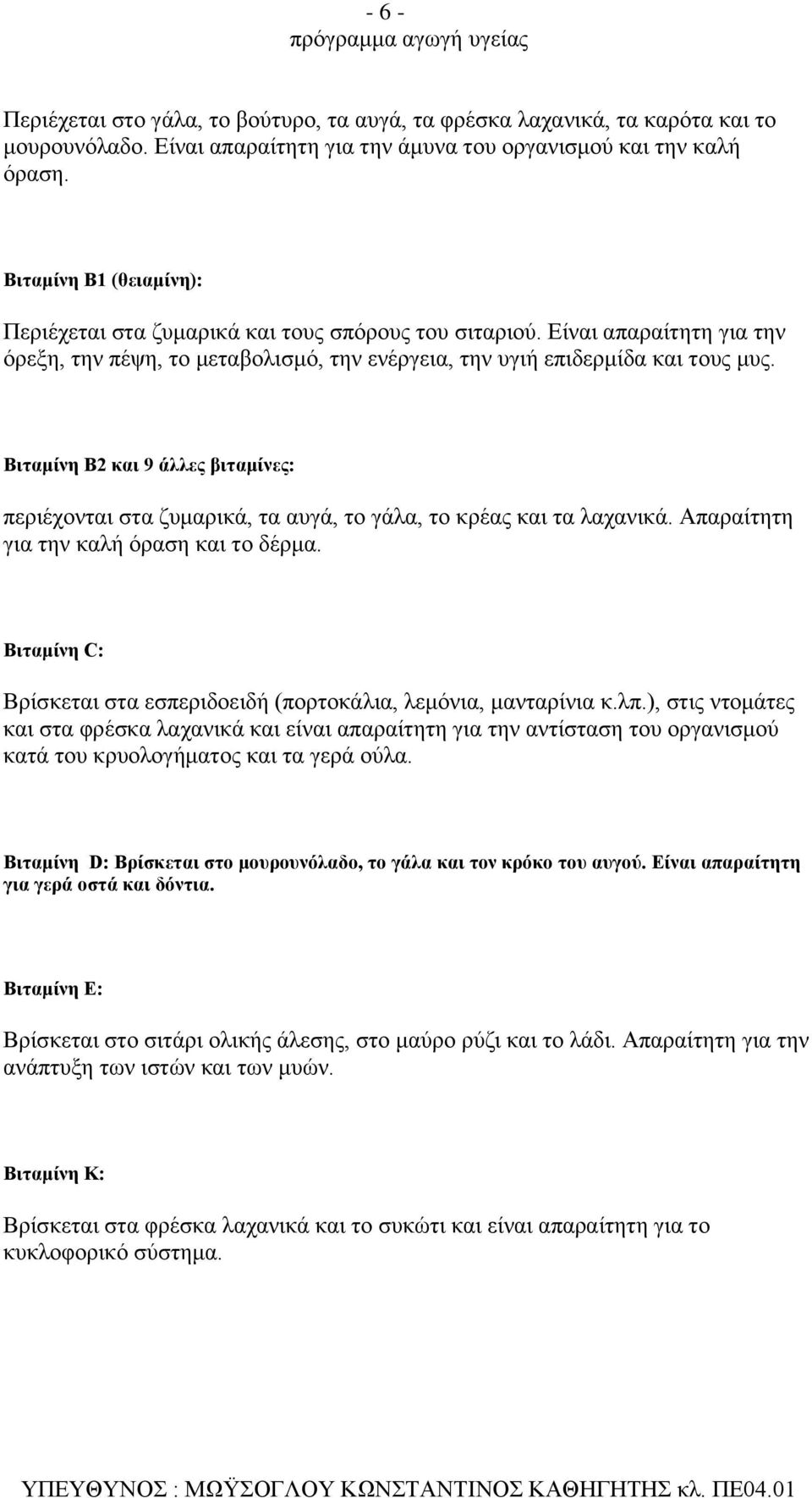 Βιταμίνη Β2 και 9 άλλες βιταμίνες: περιέχονται στα ζυμαρικά, τα αυγά, το γάλα, το κρέας και τα λαχανικά. Απαραίτητη για την καλή όραση και το δέρμα.