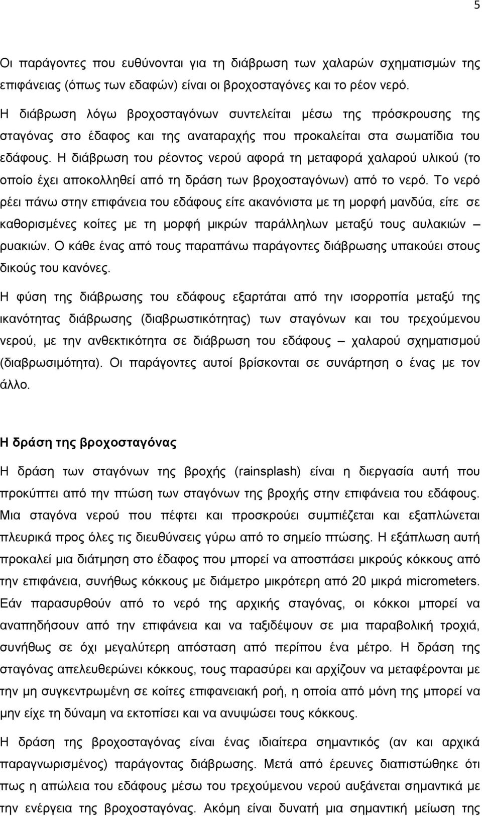 Η διάβρωση του ρέοντος νερού αφορά τη μεταφορά χαλαρού υλικού (το οποίο έχει αποκολληθεί από τη δράση των βροχοσταγόνων) από το νερό.