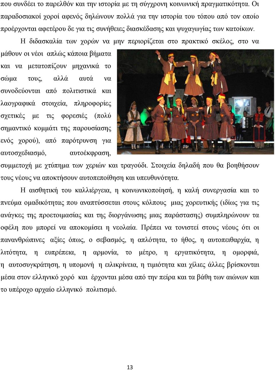 Η διδασκαλία των χορών να μην περιορίζεται στο πρακτικό σκέλος, στο να μάθουν οι νέοι απλώς κάποια βήματα και να μετατοπίζουν μηχανικά το σώμα τους, αλλά αυτά να συνοδεύονται από πολιτιστικά και