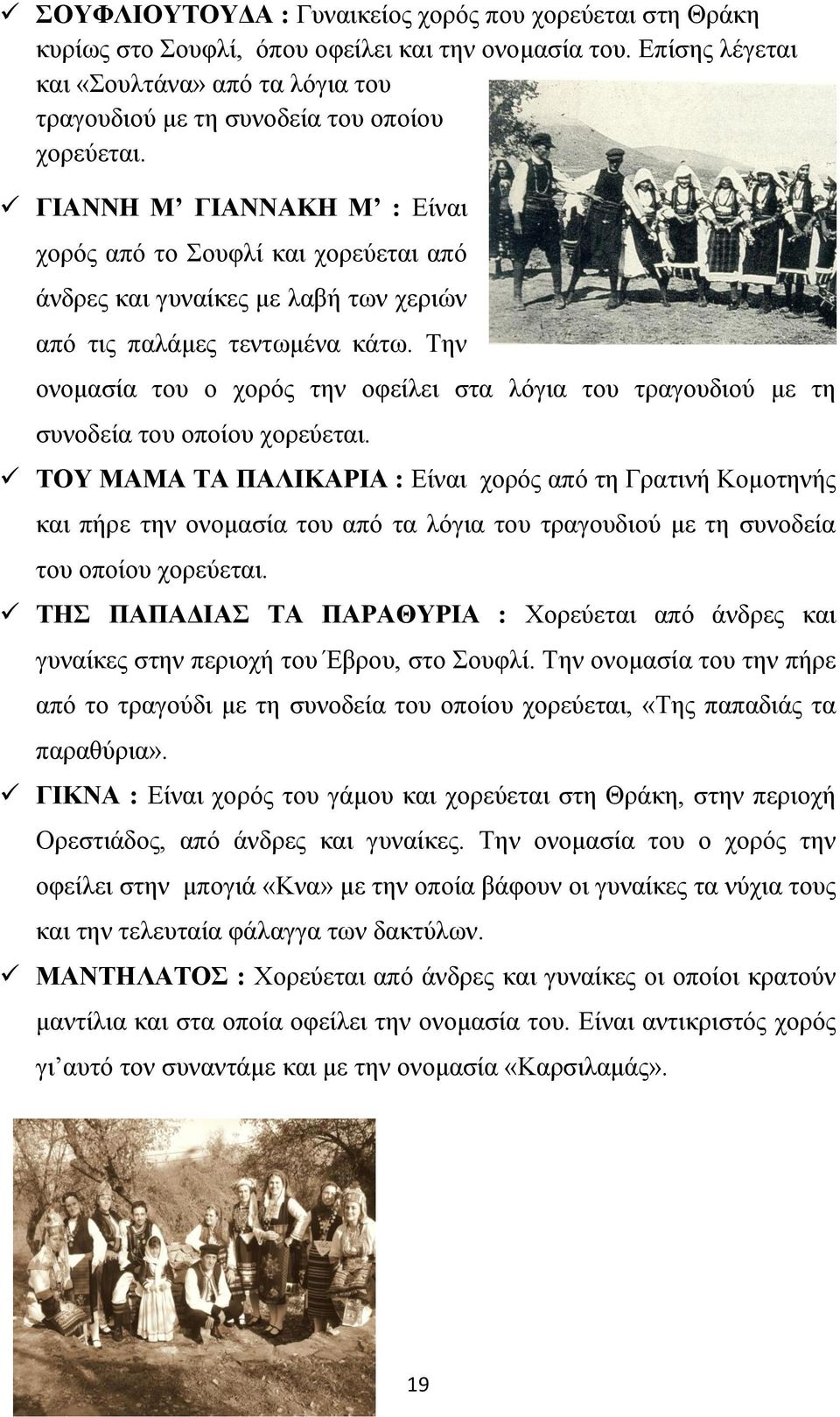 ΓΙΑΝΝΗ Μ ΓΙΑΝΝΑΚΗ Μ : Είναι χορός από το Σουφλί και χορεύεται από άνδρες και γυναίκες με λαβή των χεριών από τις παλάμες τεντωμένα κάτω.