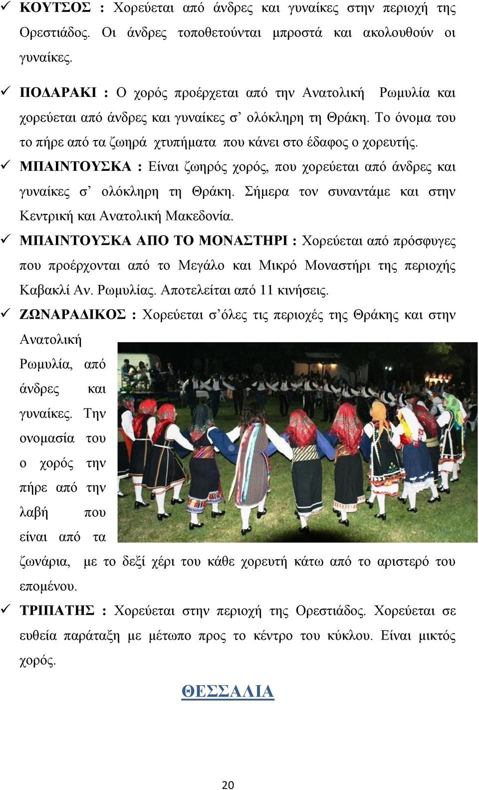 ΜΠΑΙΝΤΟΥΣΚΑ : Είναι ζωηρός χορός, που χορεύεται από άνδρες και γυναίκες σ ολόκληρη τη Θράκη. Σήμερα τον συναντάμε και στην Κεντρική και Ανατολική Μακεδονία.
