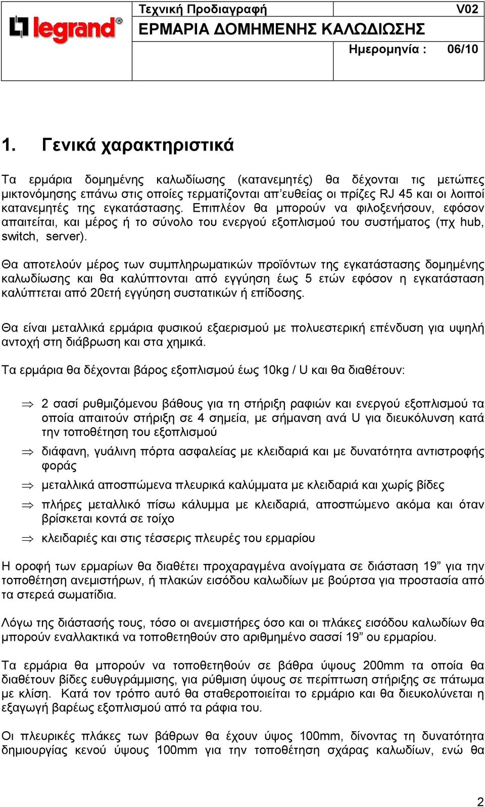 Θα αποτελούν µέρος των συµπληρωµατικών προϊόντων της εγκατάστασης δοµηµένης καλωδίωσης και θα καλύπτονται από εγγύηση έως 5 ετών εφόσον η εγκατάσταση καλύπτεται από 20ετή εγγύηση συστατικών ή