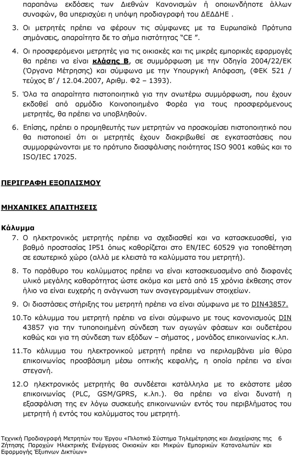 Οι προσφερόµενοι µετρητές για τις οικιακές και τις µικρές εµπορικές εφαρµογές θα πρέπει να είναι κλάσης B, σε συµµόρφωση µε την Οδηγία 2004/22/ΕΚ (Όργανα Μέτρησης) και σύµφωνα µε την Υπουργική