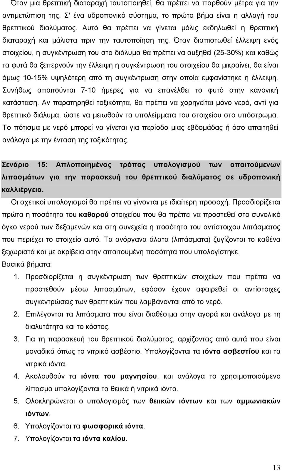 Όταν διαπιστωθεί έλλειψη ενός στοιχείου, η συγκέντρωση του στο διάλυμα θα πρέπει να αυξηθεί (25-30%) και καθώς τα φυτά θα ξεπερνούν την έλλειψη η συγκέντρωση του στοιχείου θα μικραίνει, θα είναι όμως