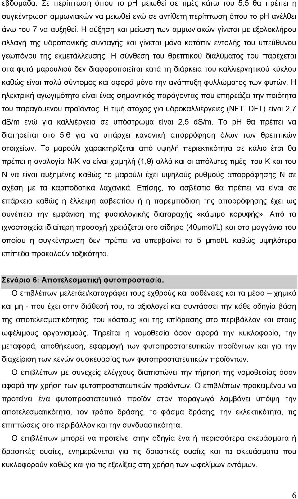 Η σύνθεση του θρεπτικού διαλύματος του παρέχεται στα φυτά μαρουλιού δεν διαφοροποιείται κατά τη διάρκεια του καλλιεργητικού κύκλου καθώς είναι πολύ σύντομος και αφορά μόνο την ανάπτυξη φυλλώματος των