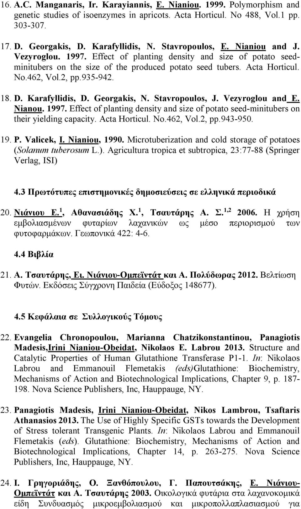 18. D. Karafyllidis, D. Georgakis, N. Stavropoulos, J. Vezyroglou and E. Nianou. 1997. Effect of planting density and size of potato seed-minitubers on their yielding capacity. Acta Horticul. No.