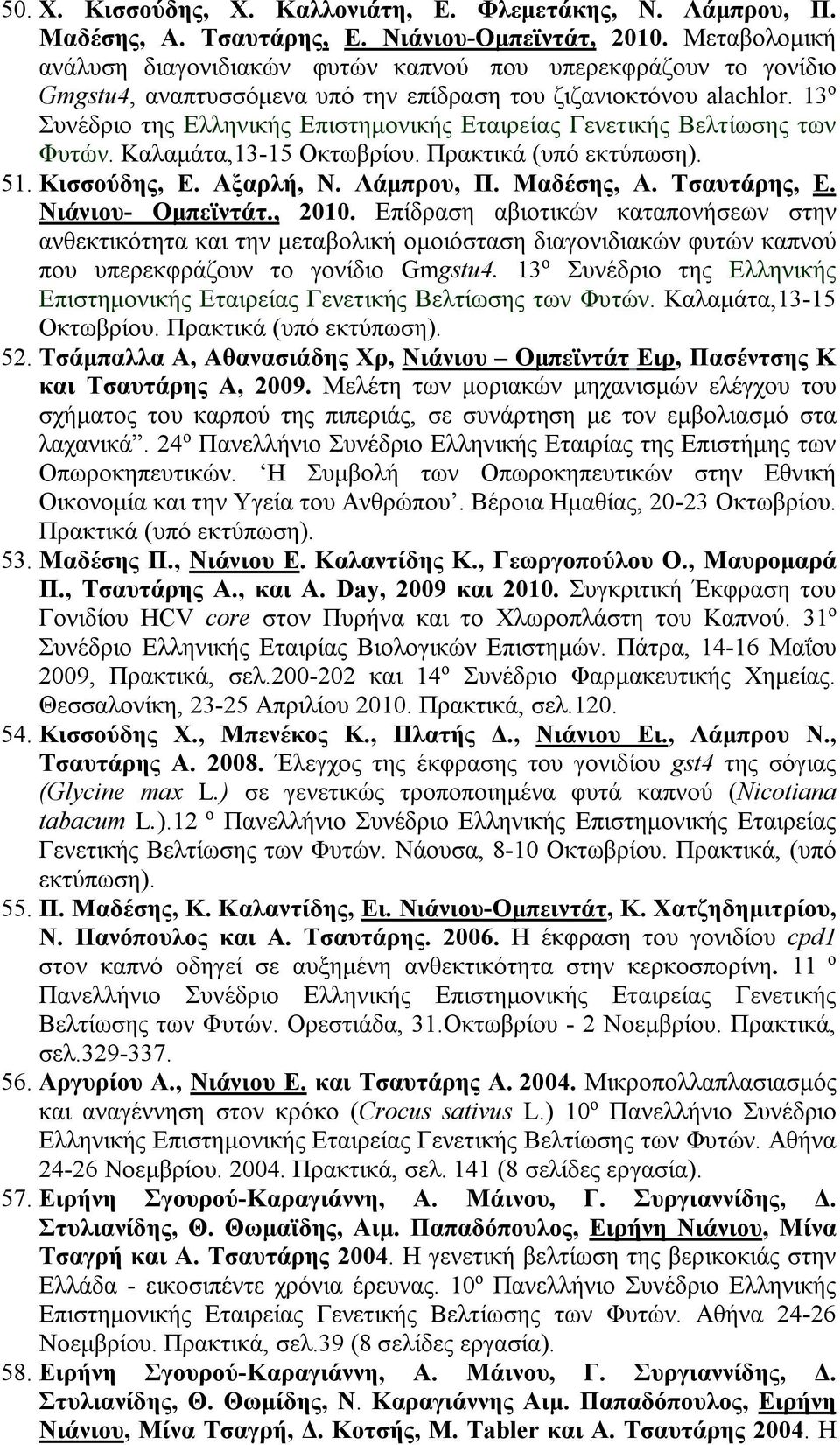 13 ο Συνέδριο της Ελληνικής Επιστημονικής Εταιρείας Γενετικής Βελτίωσης των Φυτών. Καλαμάτα,13-15 Οκτωβρίου. Πρακτικά (υπό εκτύπωση). 51. Κισσούδης, Ε. Αξαρλή, Ν. Λάμπρου, Π. Μαδέσης, Α. Τσαυτάρης, Ε.