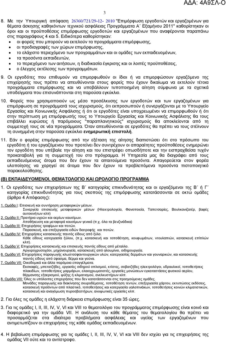 Ειδικότερα καθορίστηκαν: οι φορείς που µπορούν να εκτελούν τα προγράµµατα επιµόρφωσης, οι προδιαγραφές των χώρων επιµόρφωσης, το ελάχιστο περιεχόµενο των προγραµµάτων και οι οµάδες των