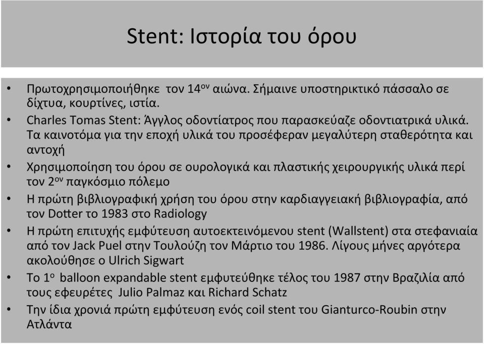 βιβλιογραφική χρήση του όρου στην καρδιαγγειακή βιβλιογραφία, από τον Doler το 1983 στο Radiology Η πρώτη επιτυχής εμφύτευση αυτοεκτεινόμενου stent (Wallstent) στα στεφανιαία από τον Jack Puel στην