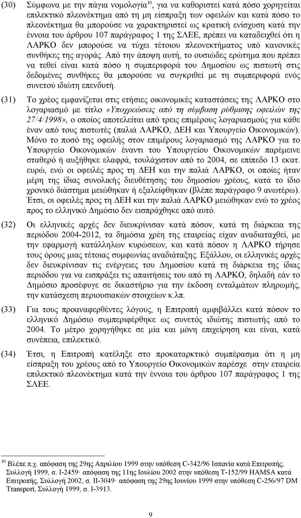 Από την άποψη αυτή, το ουσιώδες ερώτημα που πρέπει να τεθεί είναι κατά πόσο η συμπεριφορά του Δημοσίου ως πιστωτή στις δεδομένες συνθήκες θα μπορούσε να συγκριθεί με τη συμπεριφορά ενός συνετού