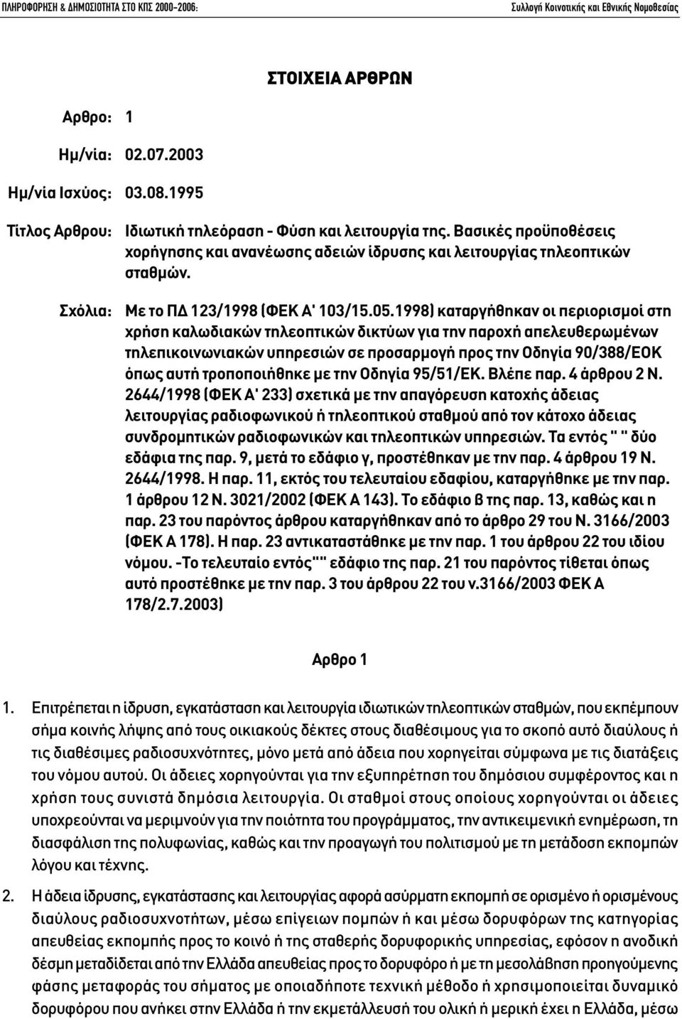 1998) καταργήθηκαν οι περιορισµοί στη χρήση καλωδιακών τηλεοπτικών δικτύων για την παροχή απελευθερωµένων τηλεπικοινωνιακών υπηρεσιών σε προσαρµογή προς την Οδηγία 90/388/ΕΟΚ όπως αυτή τροποποιήθηκε