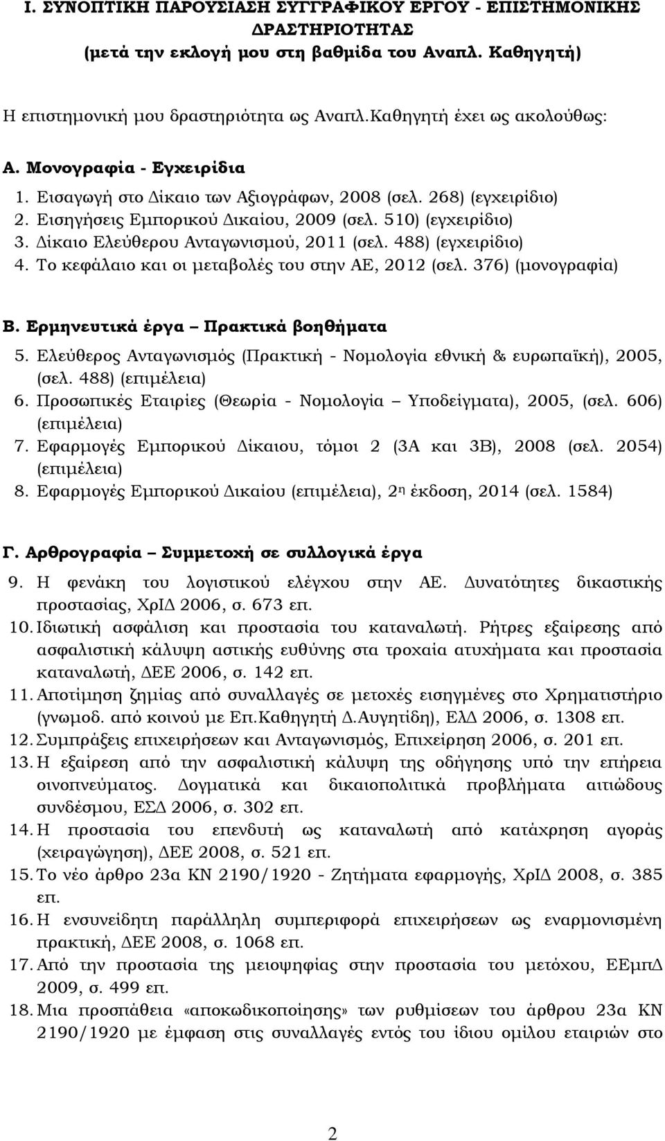 488) (εγχειρίδιο) 4. Σο κεφάλαιο και οι μεταβολές του στην ΑΕ, 2012 (σελ. 376) (μονογραφία) Β. Ερμηνευτικά έργα Πρακτικά βοηθήματα 5.