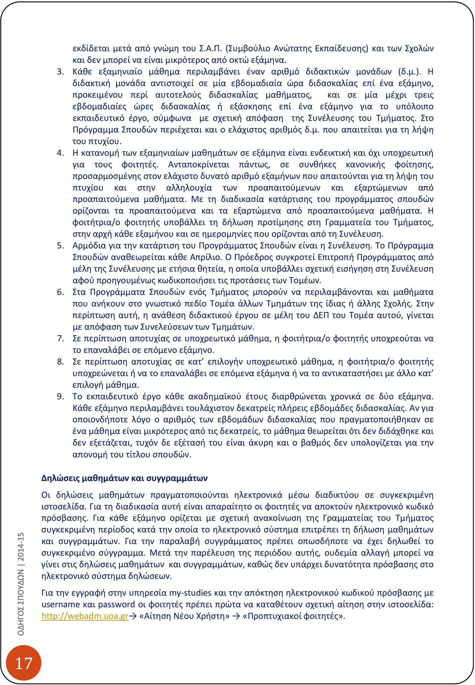 Η διδακτική μονάδα αντιστοιχεί σε μία εβδομαδιαία ώρα διδασκαλίας επί ένα εξάμηνο, προκειμένου περί αυτοτελούς διδασκαλίας μαθήματος, και σε μία μέχρι τρεις εβδομαδιαίες ώρες διδασκαλίας ή εξάσκησης