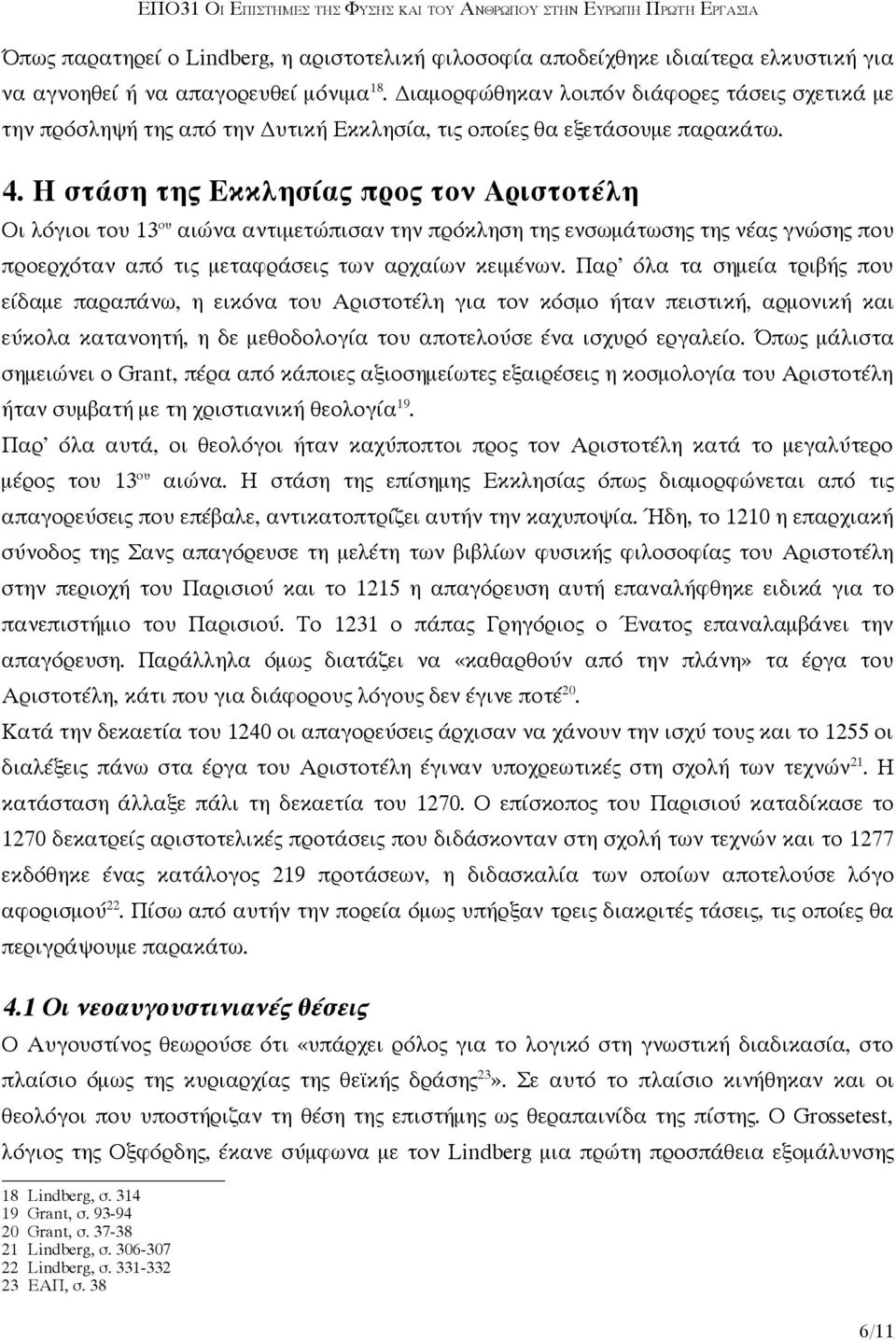 Η στάση της Εκκλησίας προς τον Αριστοτέλη Οι λόγιοι του 13 ου αιώνα αντιμετώπισαν την πρόκληση της ενσωμάτωσης της νέας γνώσης που προερχόταν από τις μεταφράσεις των αρχαίων κειμένων.