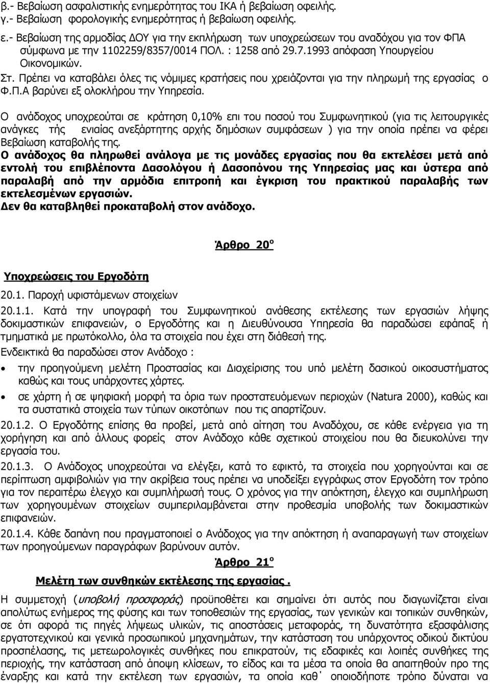 Ο ανάδοχος υποχρεούται σε κράτηση 0,10% επι του ποσού του Συμφωνητικού (για τις λειτουργικές ανάγκες τής ενιαίας ανεξάρτητης αρχής δημόσιων συμφάσεων ) για την οποία πρέπει να φέρει Βεβαίωση