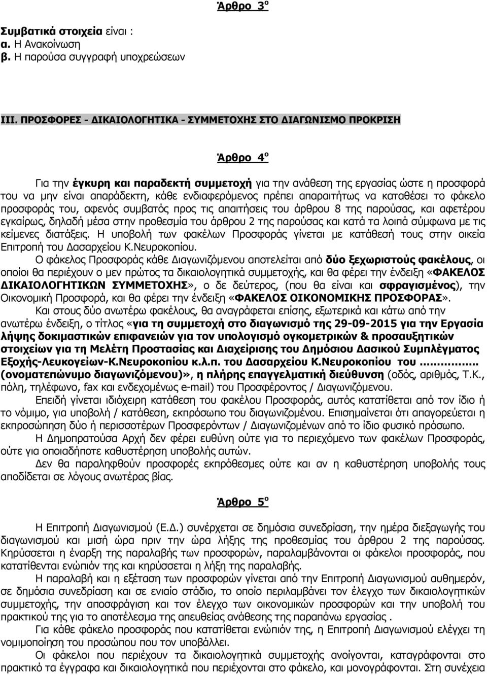 ενδιαφερόμενος πρέπει απαραιτήτως να καταθέσει το φάκελο προσφοράς του, αφενός συμβατός προς τις απαιτήσεις του άρθρου 8 της παρούσας, και αφετέρου εγκαίρως, δηλαδή μέσα στην προθεσμία του άρθρου 2