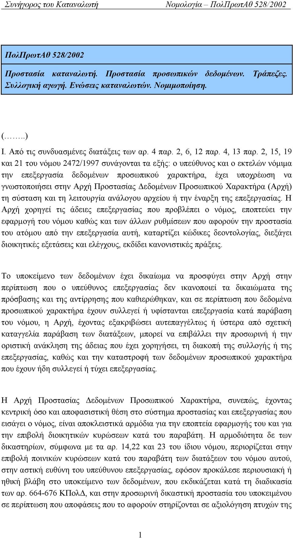 2, 15, 19 και 21 του νόμου 2472/1997 συνάγονται τα εξής: ο υπεύθυνος και ο εκτελών νόμιμα την επεξεργασία δεδομένων προσωπικού χαρακτήρα, έχει υποχρέωση να γνωστοποιήσει στην Αρχή Προστασίας