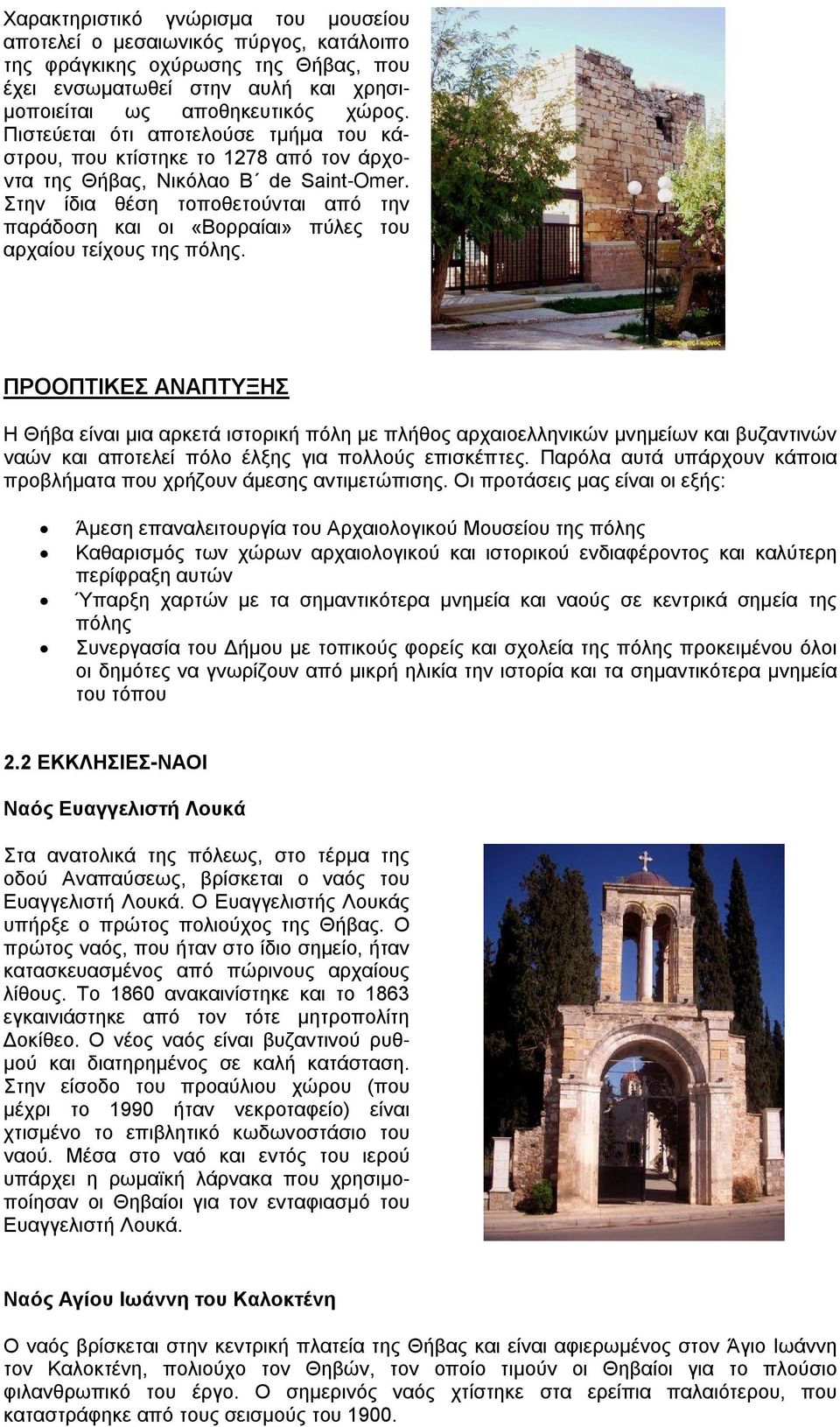 Στην ίδια θέση τοποθετούνται από την παράδοση και οι «Βορραίαι» πύλες του αρχαίου τείχους της πόλης.