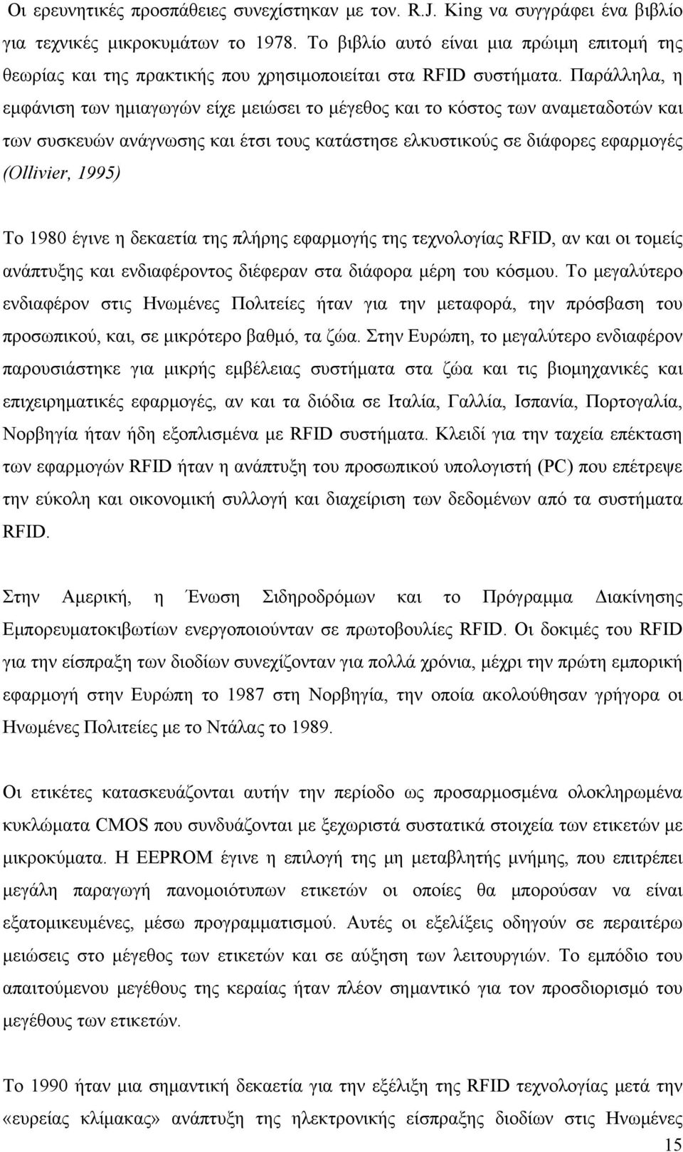 Παράλληλα, η εμφάνιση των ημιαγωγών είχε μειώσει το μέγεθος και το κόστος των αναμεταδοτών και των συσκευών ανάγνωσης και έτσι τους κατάστησε ελκυστικούς σε διάφορες εφαρμογές (Ollivier, 1995) Το