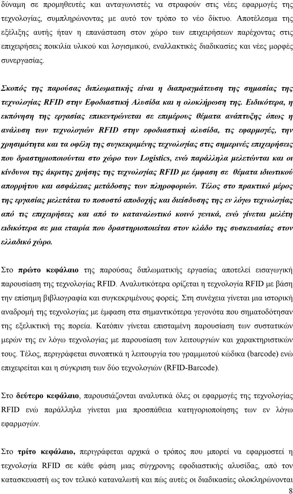 Σκοπός της παρούσας διπλωματικής είναι η διαπραγμάτευση της σημασίας της τεχνολογίας RFID στην Εφοδιαστική Αλυσίδα και η ολοκλήρωση της.