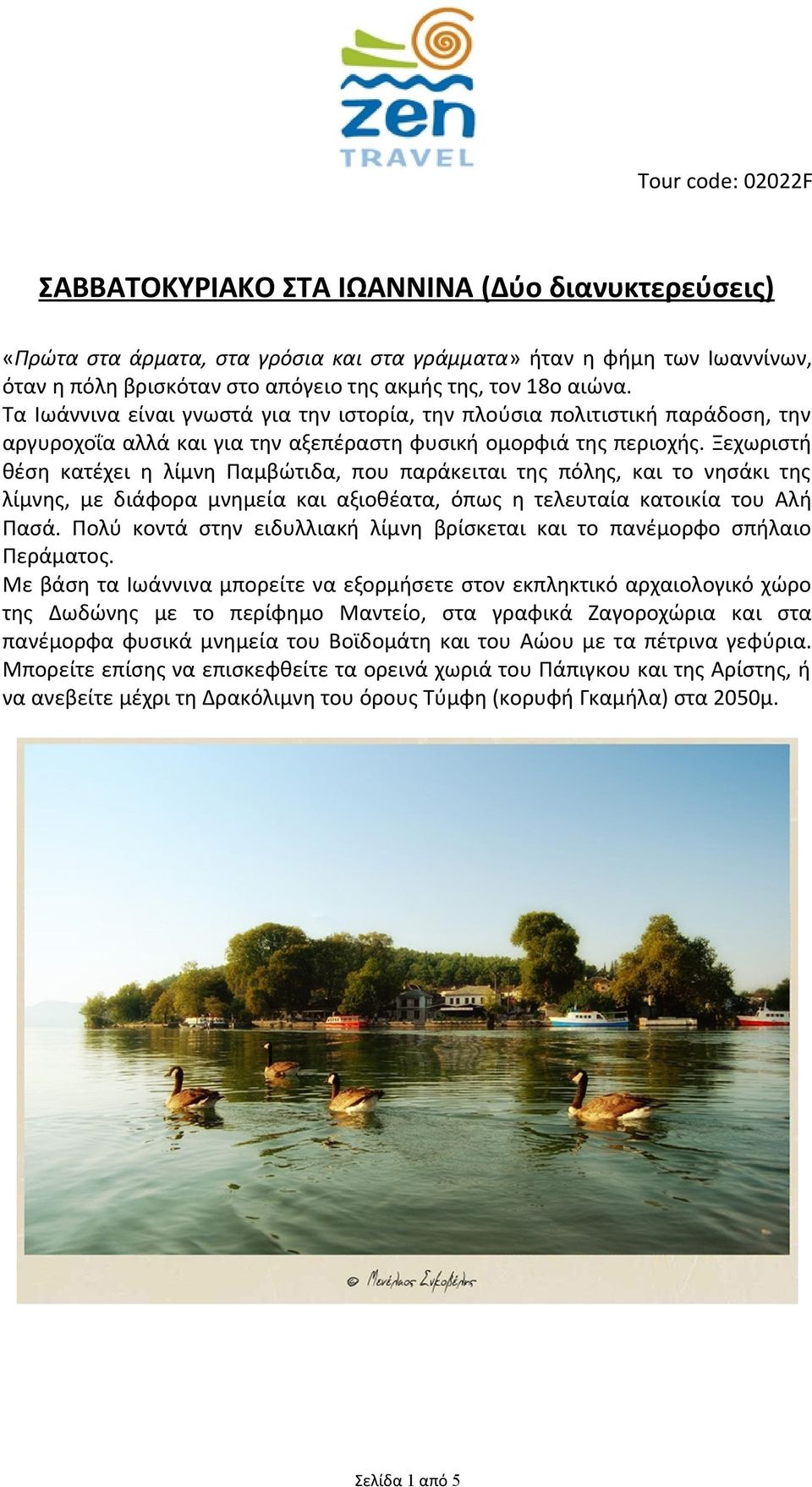 Ξεχωριστή θέση κατέχει η λίμνη Παμβώτιδα, που παράκειται της πόλης, και το νησάκι της λίμνης, με διάφορα μνημεία και αξιοθέατα, όπως η τελευταία κατοικία του Αλή Πασά.