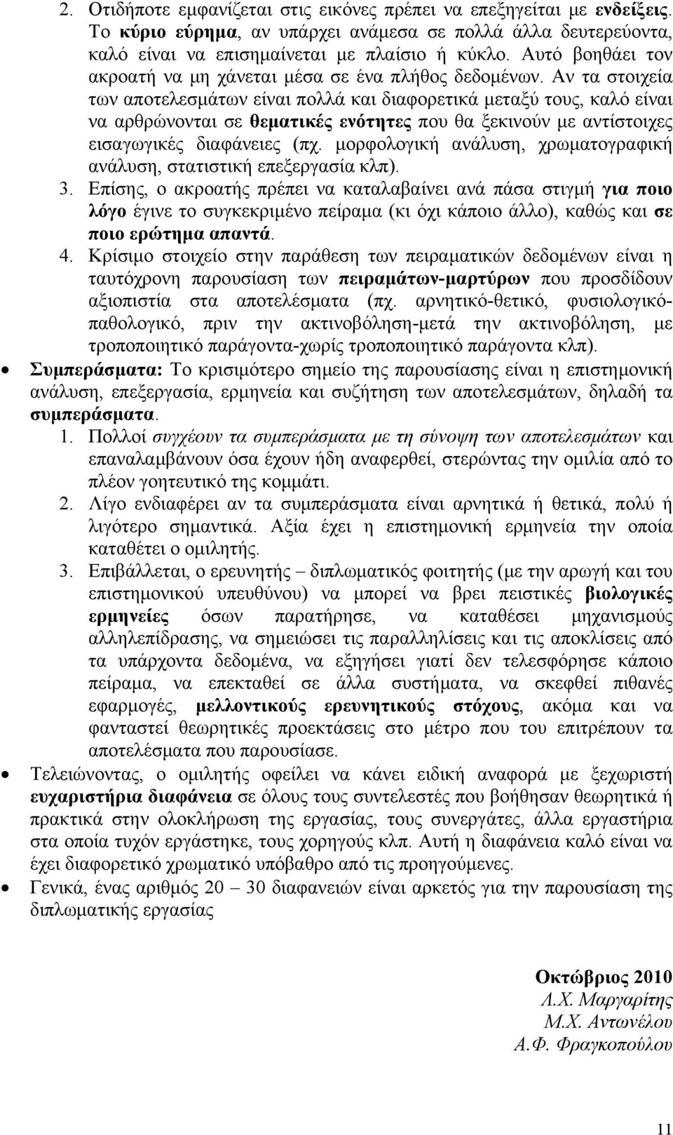 Αν τα στοιχεία των αποτελεσμάτων είναι πολλά και διαφορετικά μεταξύ τους, καλό είναι να αρθρώνονται σε θεματικές ενότητες που θα ξεκινούν με αντίστοιχες εισαγωγικές διαφάνειες (πχ.