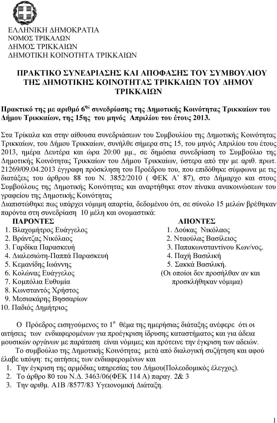 Στα Τρίκαλα και στην αίθουσα συνεδριάσεων του Συμβουλίου της Δημοτικής Κοινότητας Τρικκαίων, του Δήμου Τρικκαίων, συνήλθε σήμερα στις 15, του μηνός Απριλίου του έτους 2013, ημέρα Δευτέρα και ώρα