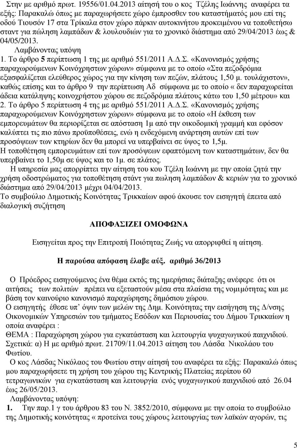 να τοποθετήσω σταντ για πώληση λαμπάδων & λουλουδιών για το χρονικό διάστημα από 29/04/2013 έως & 04/05/2013. Λαμβάνοντας υπόψη 1. Το άρθρο 5 περίπτωση 1 της με αριθμό 551/2011 Α.Δ.Σ.