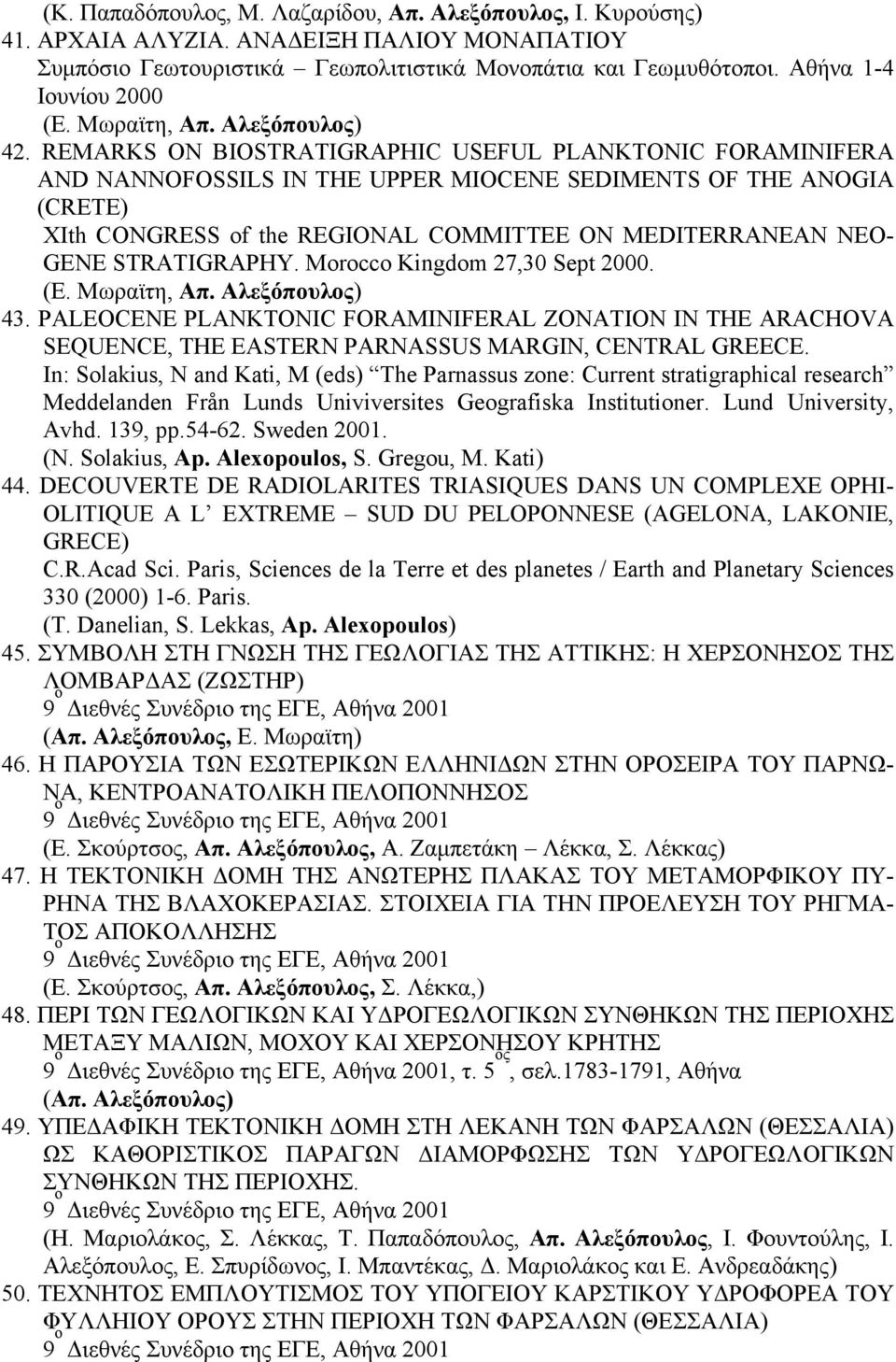 REMARKS ON BIOSTRATIGRAPHIC USEFUL PLANKTONIC FORAMINIFERA AND NANNOFOSSILS IN THE UPPER MIOCENE SEDIMENTS OF THE ANOGIA (CRETE) XIth CONGRESS of the REGIONAL COMMITTEE ON MEDITERRANEAN NEO- GENE
