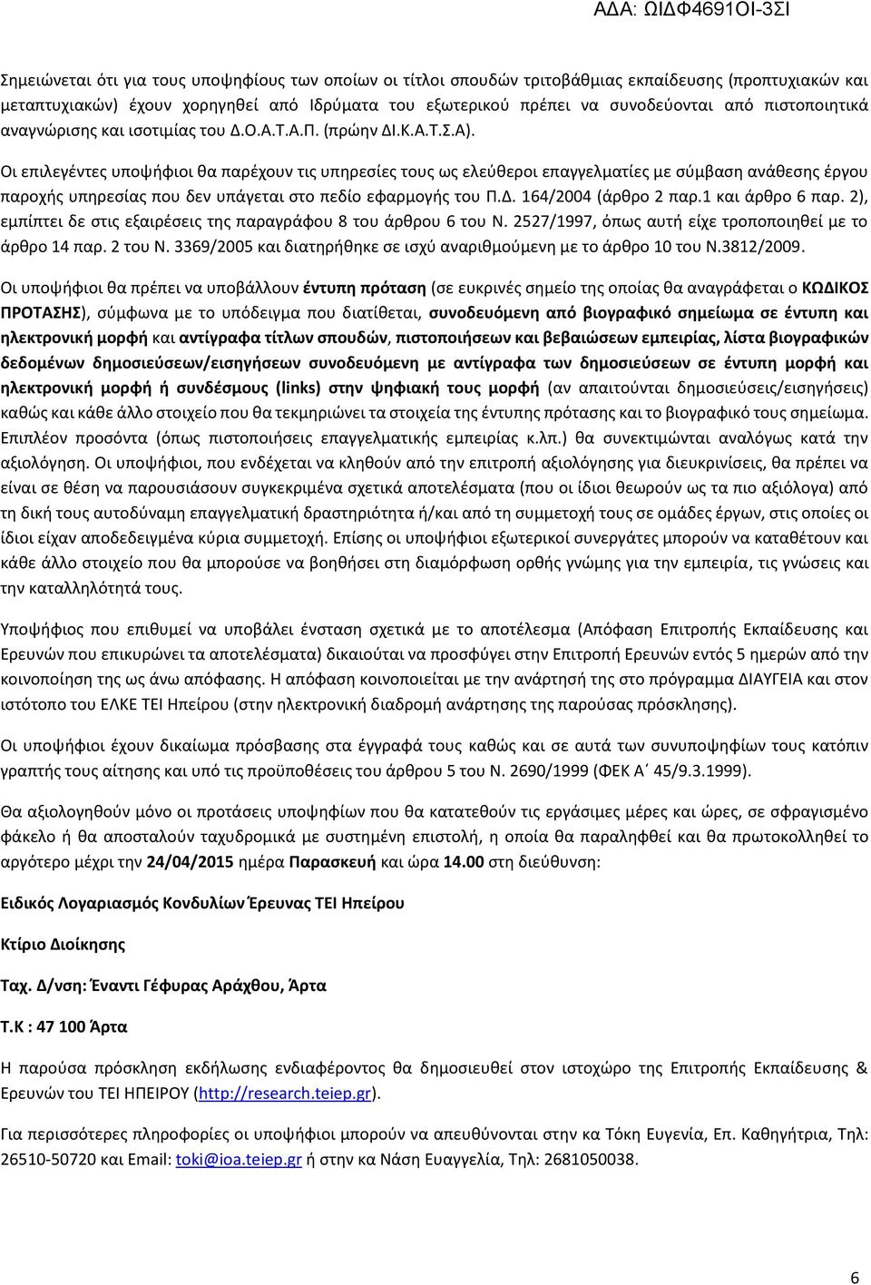 Οι επιλεγέντες υποψήφιοι θα παρέχουν τις υπηρεσίες τους ως ελεύθεροι επαγγελματίες με σύμβαση ανάθεσης έργου παροχής υπηρεσίας που δεν υπάγεται στο πεδίο εφαρμογής του Π.Δ. 164/2004 (άρθρο 2 παρ.
