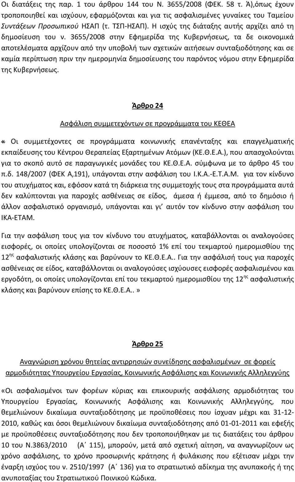 3655/2008 στην Εφημερίδα της Κυβερνήσεως, τα δε οικονομικά αποτελέσματα αρχίζουν από την υποβολή των σχετικών αιτήσεων συνταξιοδότησης και σε καμία περίπτωση πριν την ημερομηνία δημοσίευσης του