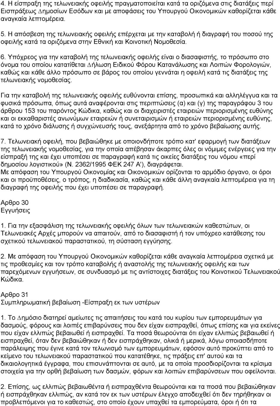 Υπόχρεος για την καταβολή της τελωνειακής οφειλής είναι ο διασαφιστής, το πρόσωπο στο όνοµα του οποίου κατατίθεται ήλωση Ειδικού Φόρου Κατανάλωσης και Λοιπών Φορολογιών, καθώς και κάθε άλλο πρόσωπο