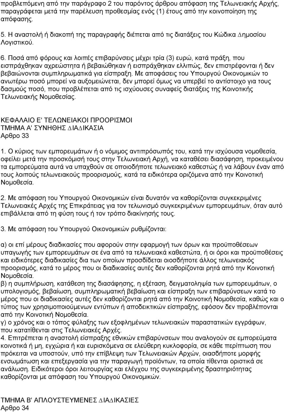 Ποσά από φόρους και λοιπές επιβαρύνσεις µέχρι τρία (3) ευρώ, κατά πράξη, που εισπράχθηκαν αχρεώστητα ή βεβαιώθηκαν ή εισπράχθηκαν ελλιπώς, δεν επιστρέφονται ή δεν βεβαιώνονται συµπληρωµατικά για