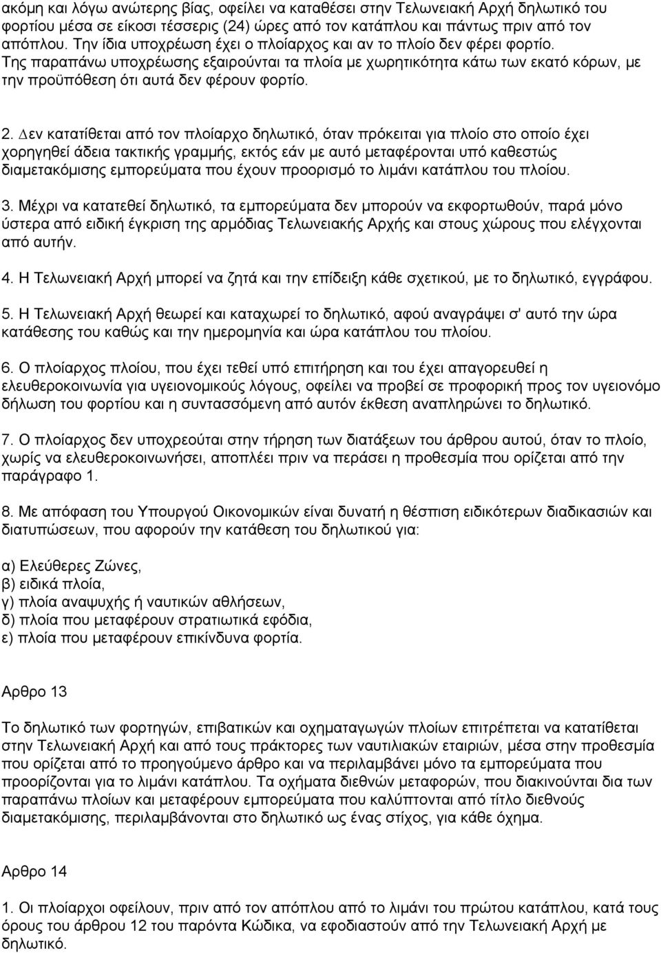 2. εν κατατίθεται από τον πλοίαρχο δηλωτικό, όταν πρόκειται για πλοίο στο οποίο έχει χορηγηθεί άδεια τακτικής γραµµής, εκτός εάν µε αυτό µεταφέρονται υπό καθεστώς διαµετακόµισης εµπορεύµατα που έχουν