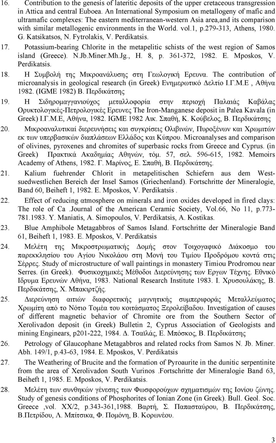 1, p.279-313, Athens, 1980. G. Katsikatsos, N. Fytrolakis, V.. 17. Potassium-bearing Chlorite in the metapelitic schists of the west region of Samos island (Greece). N.Jb.Miner.Mh.Jg., H. 8, p.