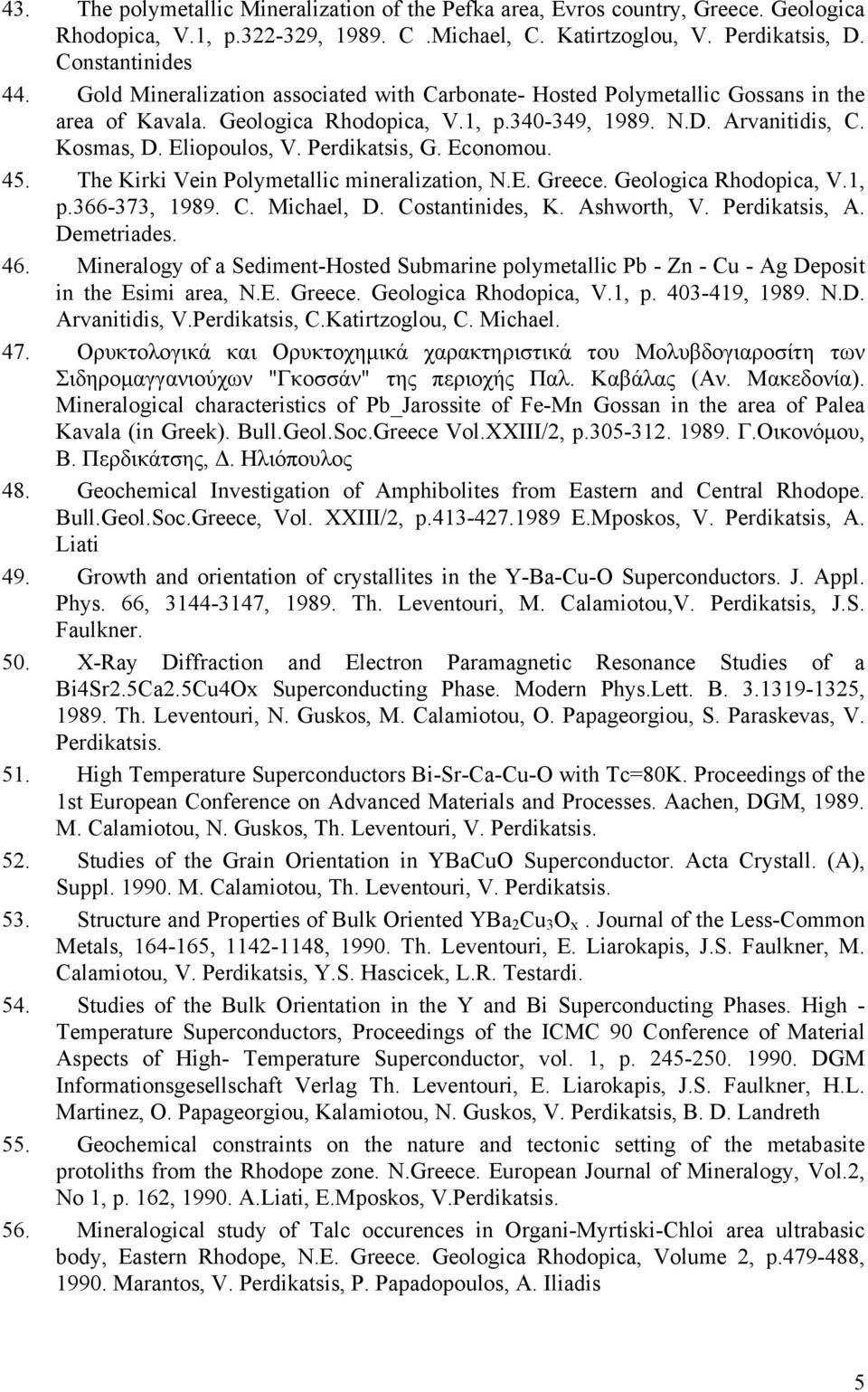 Economou. 45. The Kirki Vein Polymetallic mineralization, N.E. Greece. Geologica Rhodopica, V.1, p.366-373, 1989. C. Michael, D. Costantinides, K. Ashworth, V., A. Demetriades. 46.