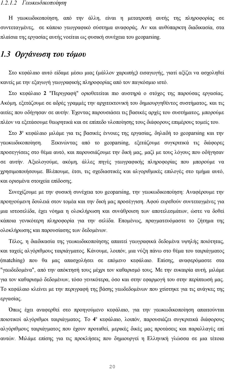 3 Οργάνωση του τόμου Στο κεφάλαιο αυτό είδαμε μέσω μιας (μάλλον χαρωπής) εισαγωγής, γιατί αξίζει να ασχοληθεί κανείς με την εξαγωγή γεωγραφικής πληροφορίας από τον παγκόσμιο ιστό.