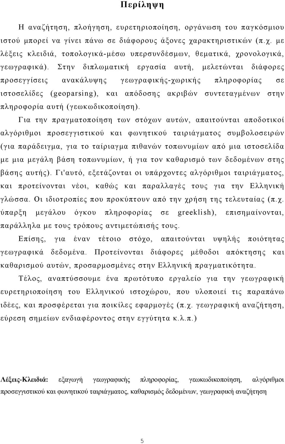 προσεγγίσεις Στην διπλωματική ανακάλυψης εργασία αυτή, μελετώνται γεωγραφικής-χωρικής διάφορες πληροφορίας σε ιστοσελίδες (geoparsing), και απόδοσης ακριβών συντεταγμένων στην πληροφορία αυτή