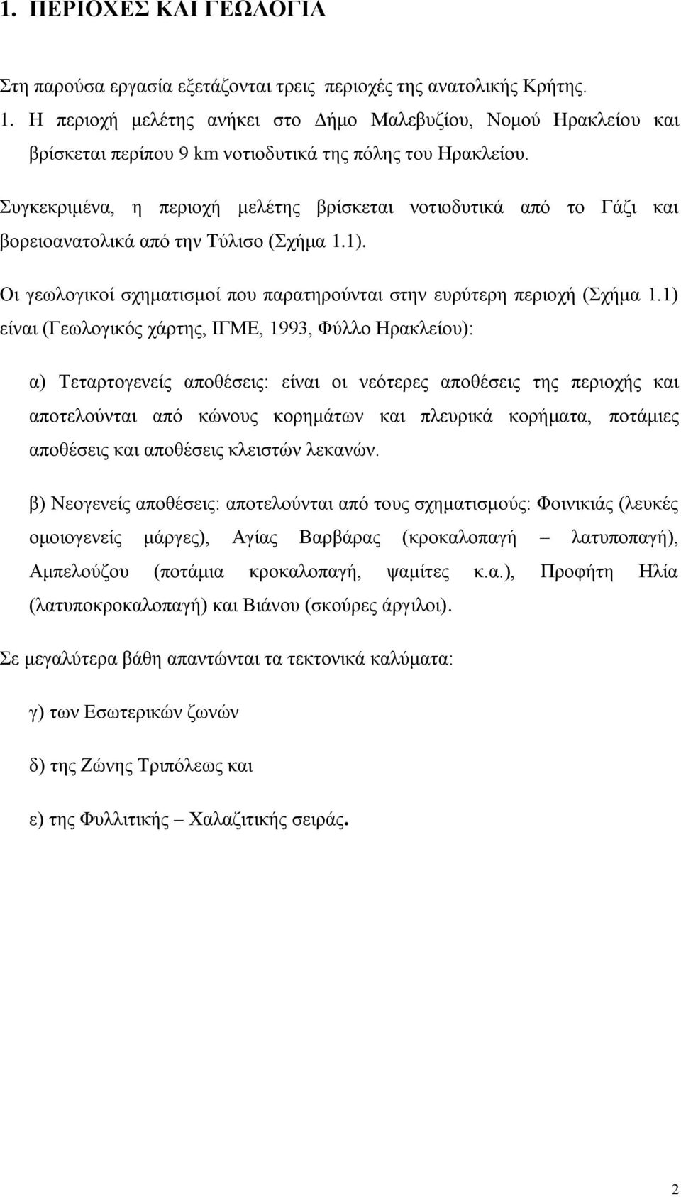 Συγκεκριμένα, η περιοχή μελέτης βρίσκεται νοτιοδυτικά από το Γάζι και βορειοανατολικά από την Τύλισο (Σχήμα 1.1). Οι γεωλογικοί σχηματισμοί που παρατηρούνται στην ευρύτερη περιοχή (Σχήμα 1.