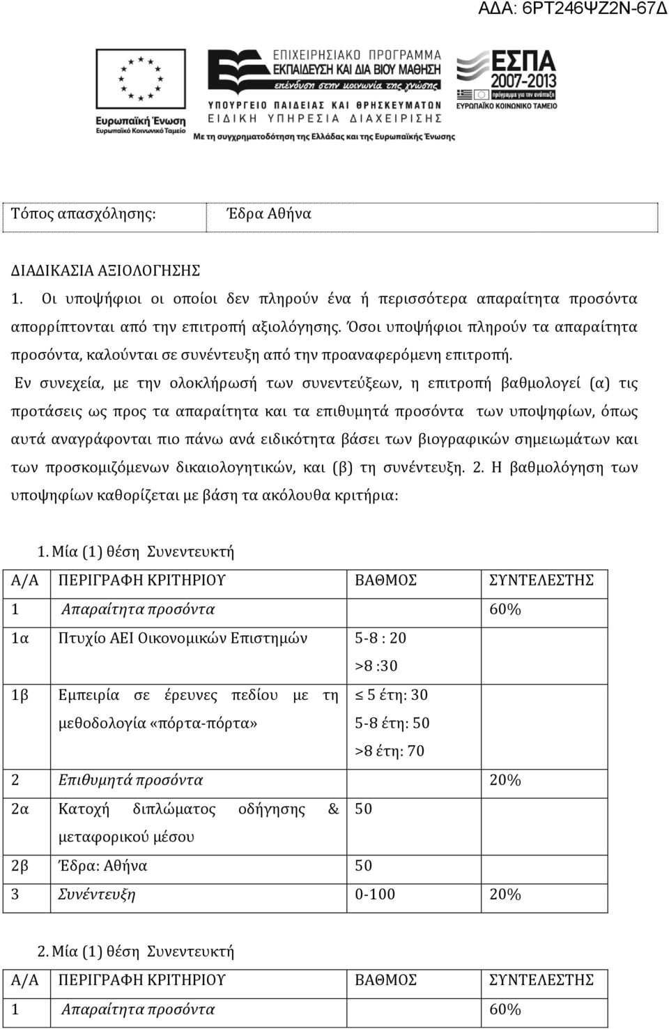 Εν συνεχεία, με την ολοκλήρωσή των συνεντεύξεων, η επιτροπή βαθμολογεί (α) τις προτάσεις ως προς τα απαραίτητα και τα επιθυμητά προσόντα των υποψηφίων, όπως αυτά αναγράφονται πιο πάνω ανά ειδικότητα