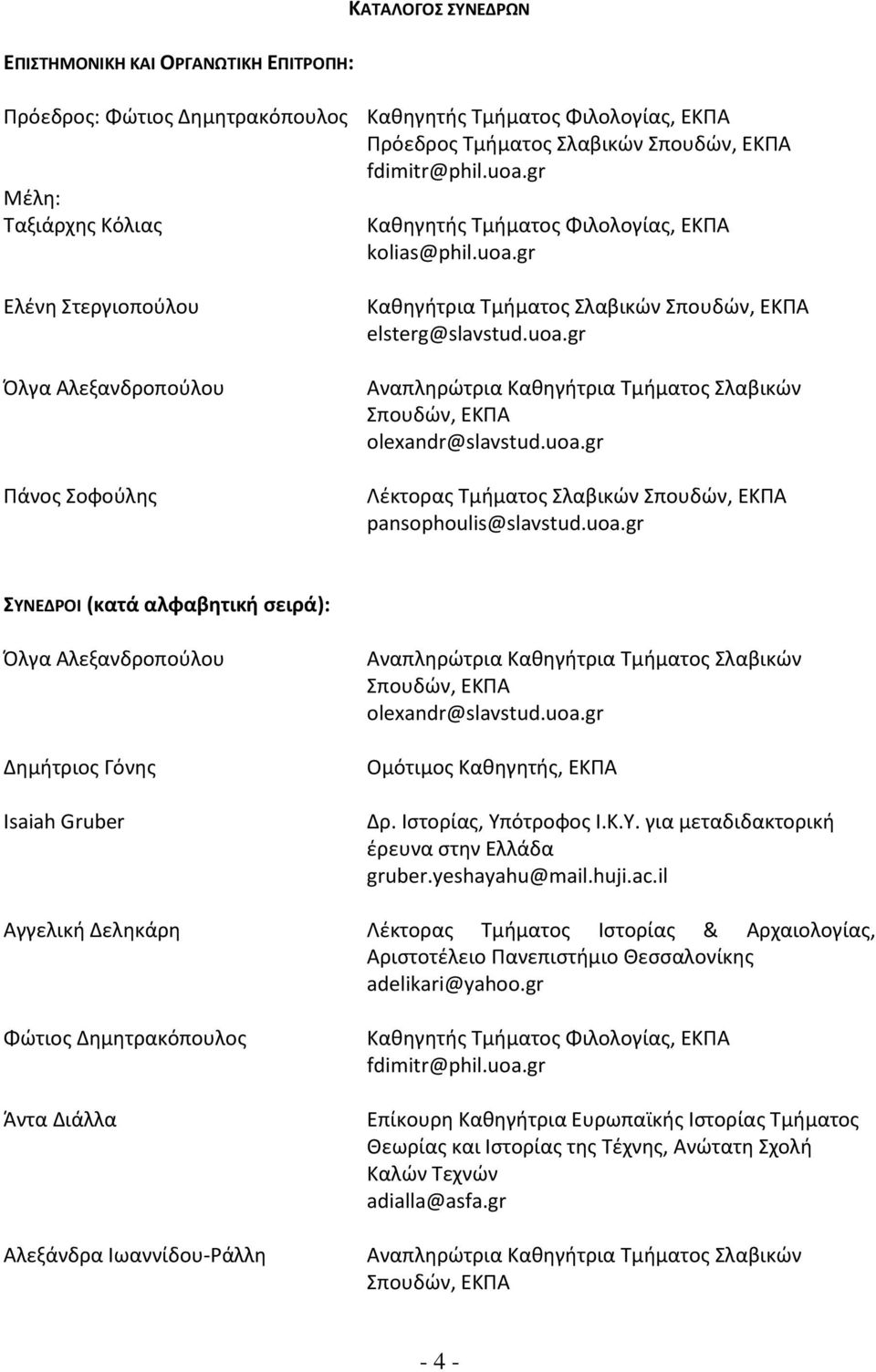 uoa.gr Λέκτορας Τμήματος pansophoulis@slavstud.uoa.gr ΣΥΝΕΔΡΟΙ (κατά αλφαβητική σειρά): Όλγα Αλεξανδροπούλου Δημήτριος Γόνης Isaiah Gruber Αναπληρώτρια Καθηγήτρια Τμήματος Σλαβικών Σπουδών, ΕΚΠΑ olexandr@slavstud.